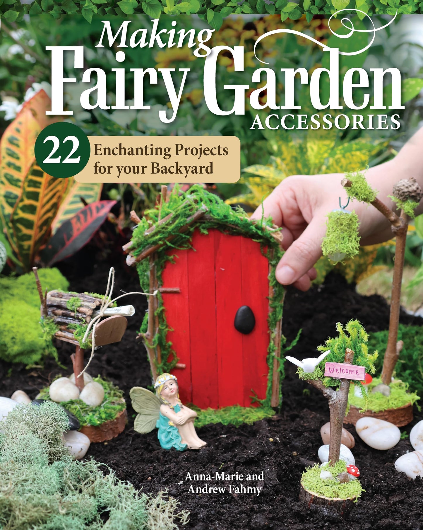 Making Fairy Garden Accessories: 22 Enchanting Projects for Your Backyard (Fox Chapel Publishing) Craft Fairy Houses, a Gnome Garden, a Swing, a Wishing Well, and More, Plus Learn How to Add Lighting