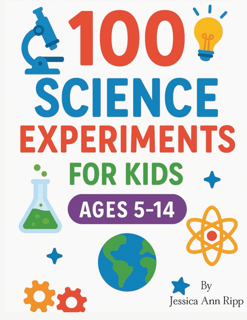 100 Science Experiments for Kids: Fun, Safe, and Easy STEM Activities for Ages 5–14 at Home or in the Classroom: Hands-On Learning with Simple ... and Biology Experiments to Spark Curiosity